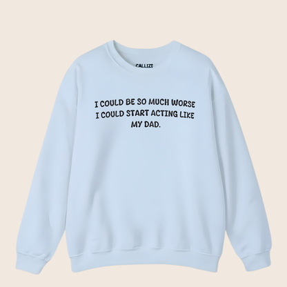Funny Sarcastic Sweatshirt "I Could Be So Much Worse" - Novelty Dad Joke Gift