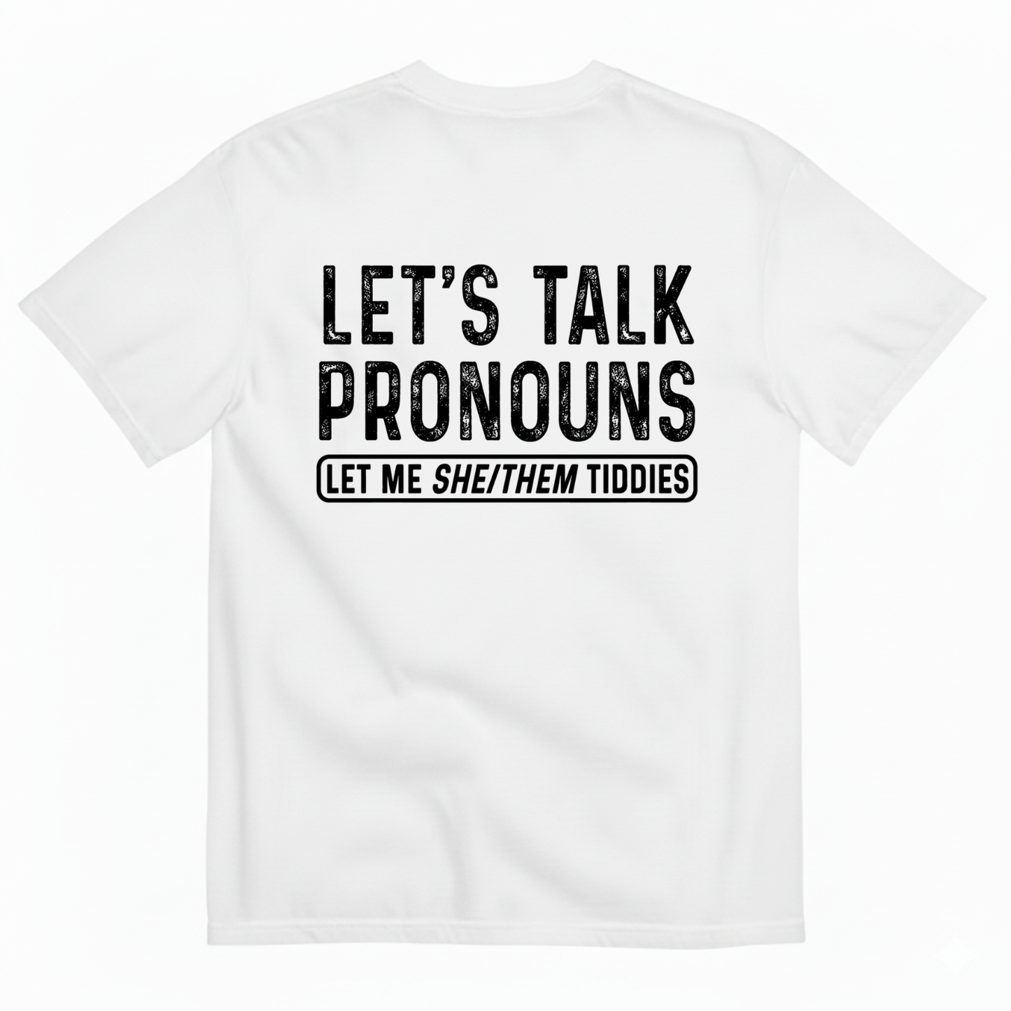LET’S TALK PRONOUNS (LET ME SHE/THEM TIDDIES) T-SHIRT (BACK PRINT)