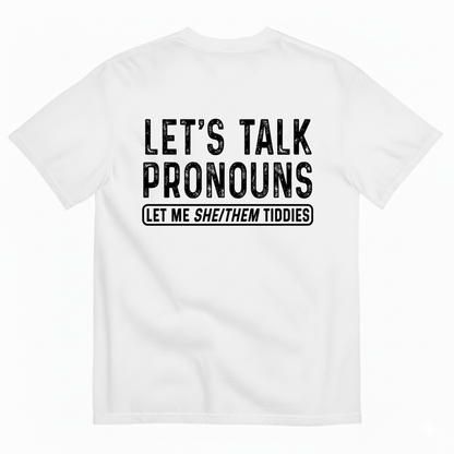LET’S TALK PRONOUNS (LET ME SHE/THEM TIDDIES) T-SHIRT (BACK PRINT)