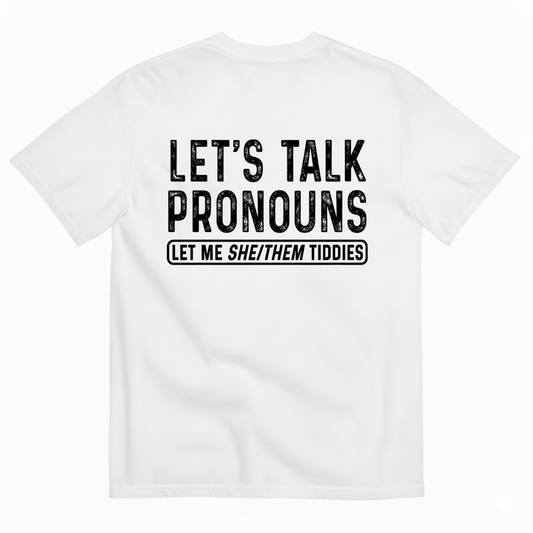LET’S TALK PRONOUNS (LET ME SHE/THEM TIDDIES) T-SHIRT (BACK PRINT)