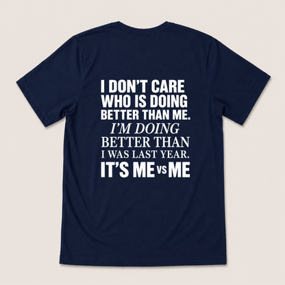 I DON’T CARE WHO IS DOING BETTER THAN ME. I’M DOING BETTER THAN I WAS LAST YEAR. IT’S ME VS ME T-SHIRT (BACK PRINT)