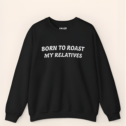“Born to Roast My Relatives” Funny Family Sweatshirt