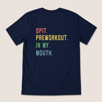 SPIT. PREWORKOUT. IN MY. MOUTH T-SHIRT (BACK PRINT)