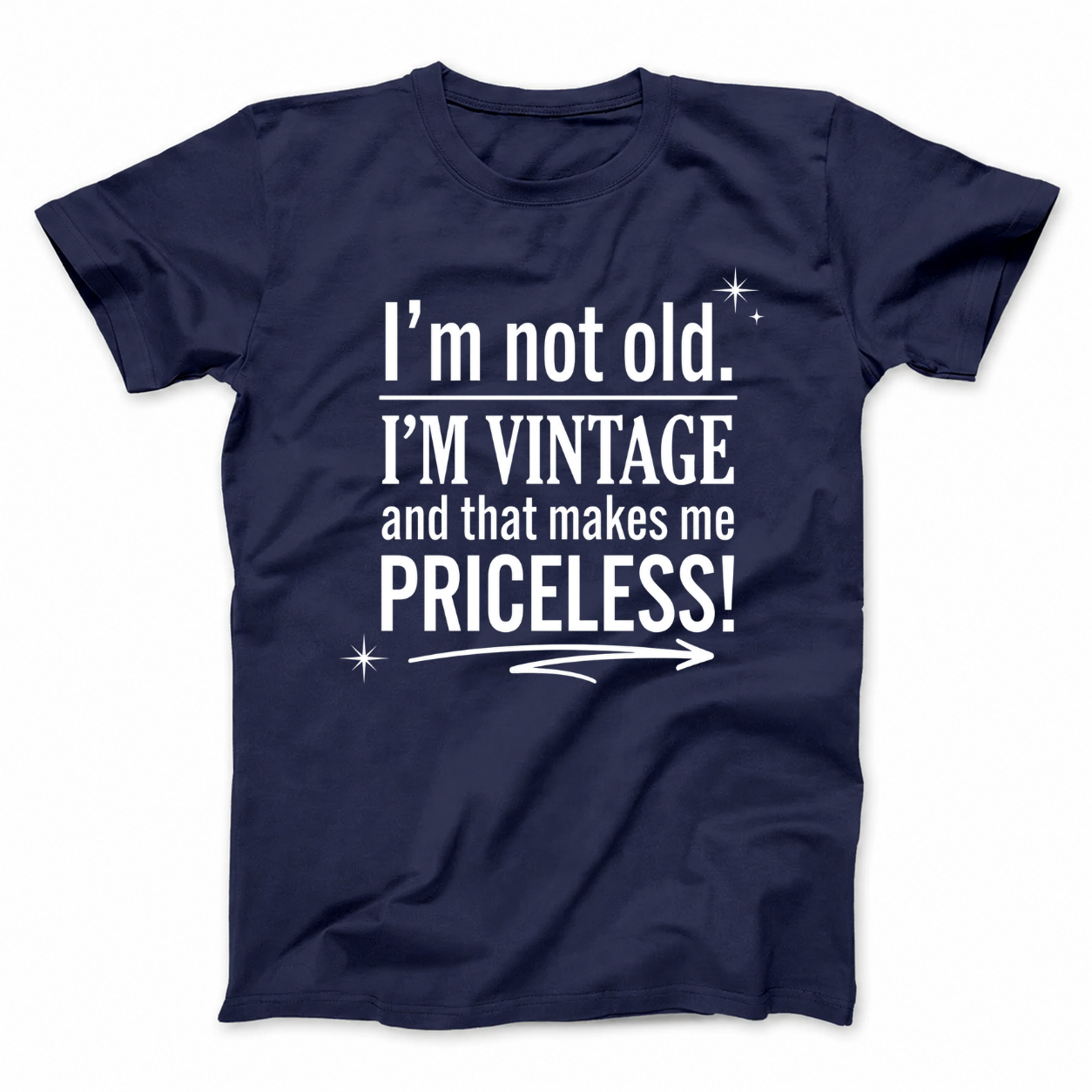 I’M NOT OLD. I’M VINTAGE AND THAT MAKES ME PRICELESS! T - SHIRT (FRONT PRINT)