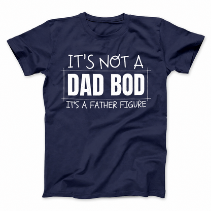 IT'S NOT A DAD BOD IT'S A FATHER FIGURE T - SHIRT (FRONT PRINT)