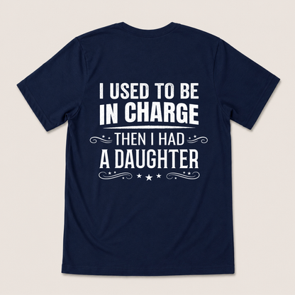 I USED TO BE IN CHARGE THEN I HAD A DAUGHTER T-SHIRT (BACK PRINT)
