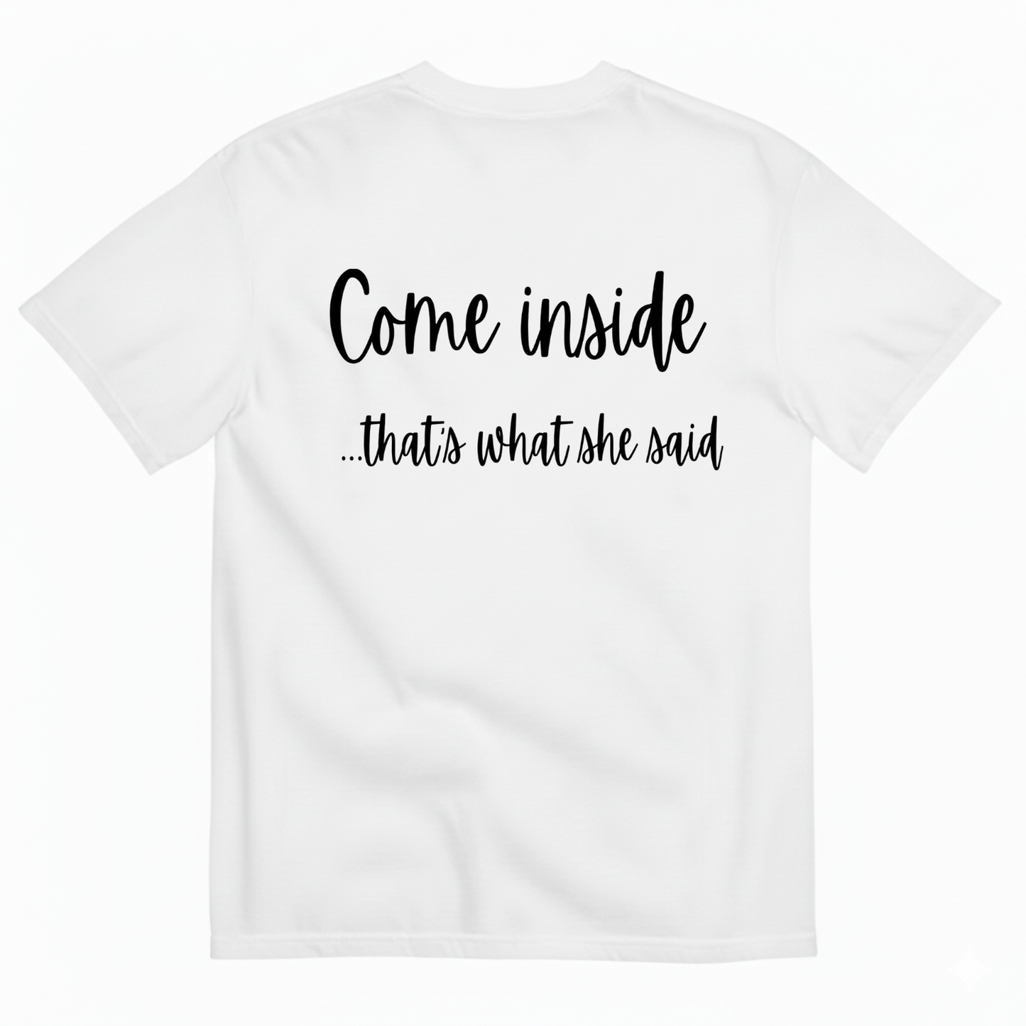 COME INSIDE… THAT’S WHAT SHE SAID T-SHIRT (BACK PRINT)