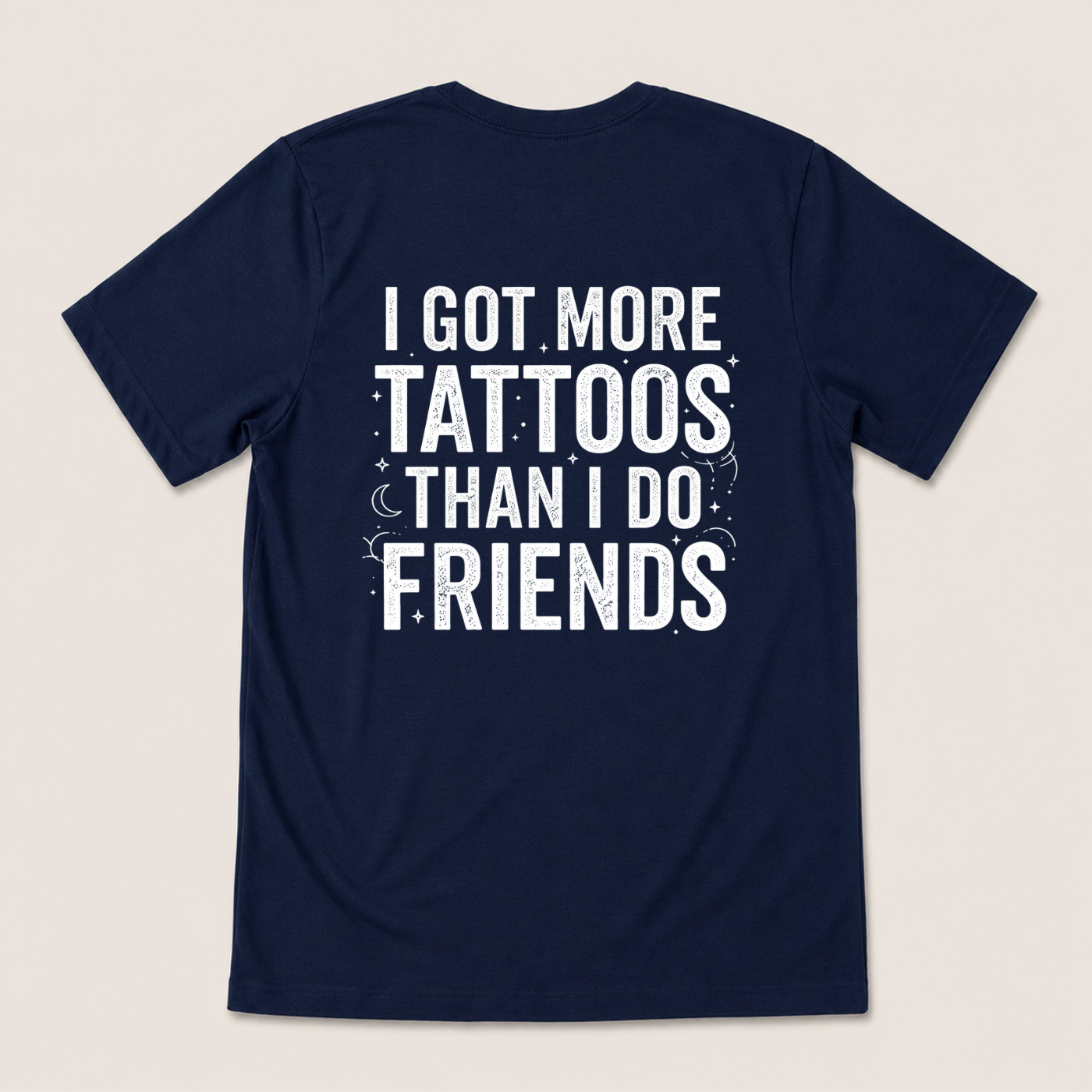 I GOT MORE TATTOOS THAN I DO FRIENDS T-SHIRT (BACK PRINT)
