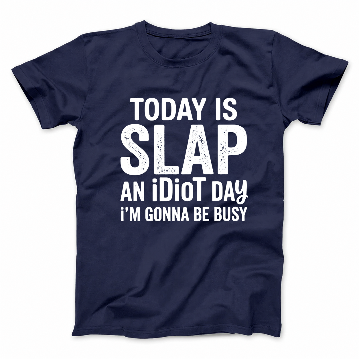 TODAY IS SLAP AN IDIOT DAY I'M GONNA BE BUSY T - SHIRT (FRONT PRINT)