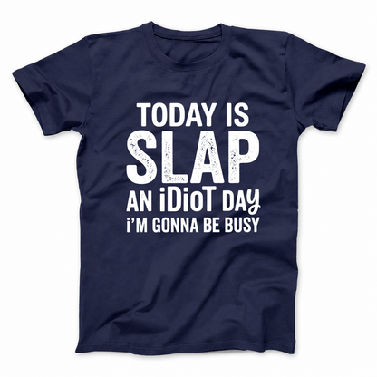 TODAY IS SLAP AN IDIOT DAY I'M GONNA BE BUSY T - SHIRT (FRONT PRINT)