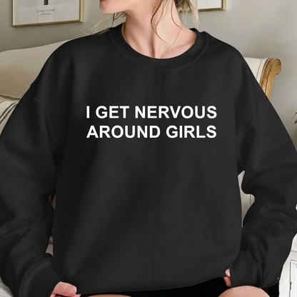 I Get Nervous Around Girls Sweatshirt (FRONT PRINT)