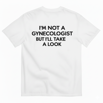 I'M NOT A GYNECOLOGIST BUT I'LL TAKE A LOOK T-SHIRT (BACK PRINT)