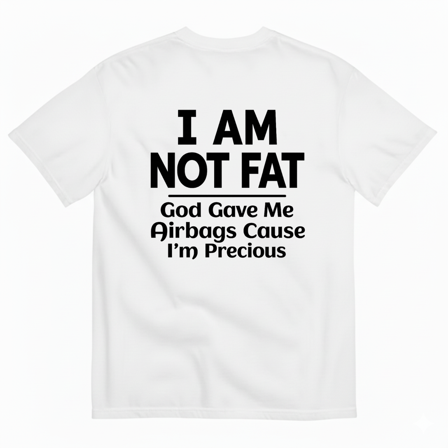 I AM NOT FAT GOD GAVE ME AIRBAGS CAUSE I’M PRECIOUS T-SHIRT (BACK PRINT)