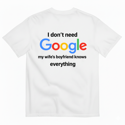 I DON'T NEED GOOGLE My Wife's Boyfriend Knows Everything T-SHIRT (BACK PRINT)