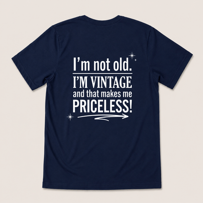 I’M NOT OLD. I’M VINTAGE AND THAT MAKES ME PRICELESS! T-SHIRT (BACK PRINT)