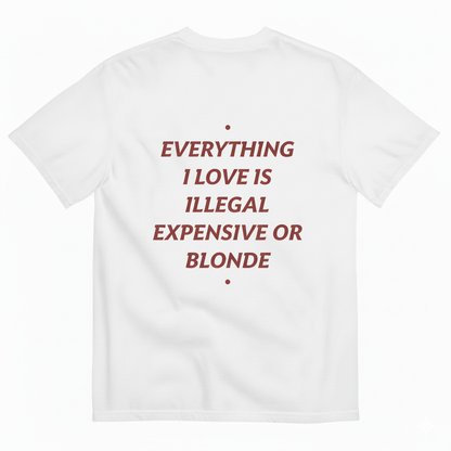 EVERYTHING I LOVE IS ILLEGAL, EXPENSIVE OR BRUNETTE T- SHIRT