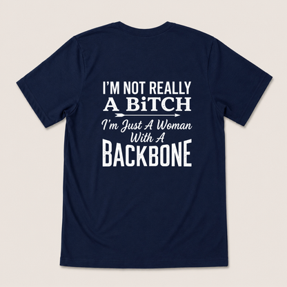 I’M NOT REALLY A BITCH I’M JUST A WOMAN WITH A BACKBONE T-SHIRT (BACK PRINT)