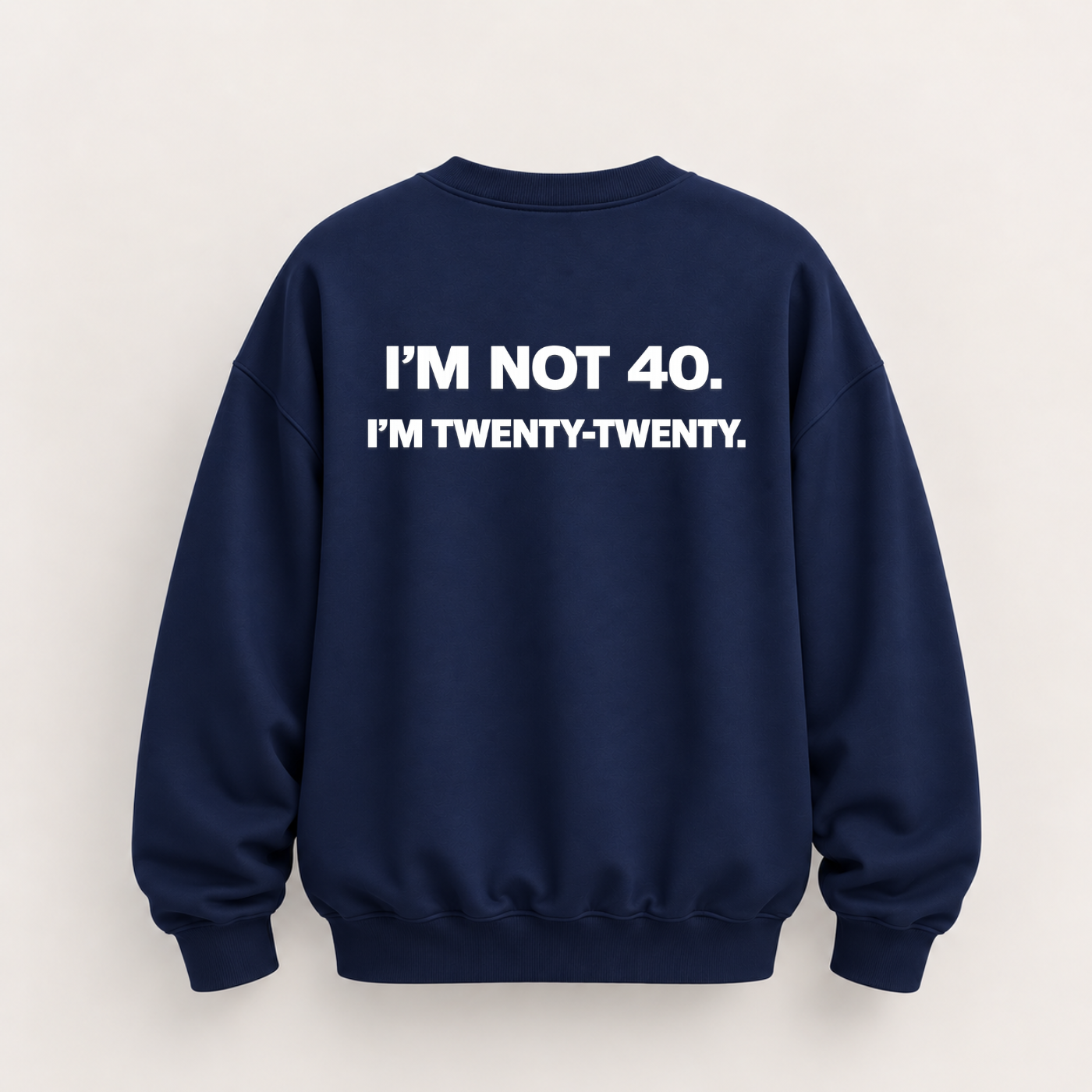 I’M NOT 40. I’M TWENTY-TWENTY SWEATSHIRT (BACK PRINT)