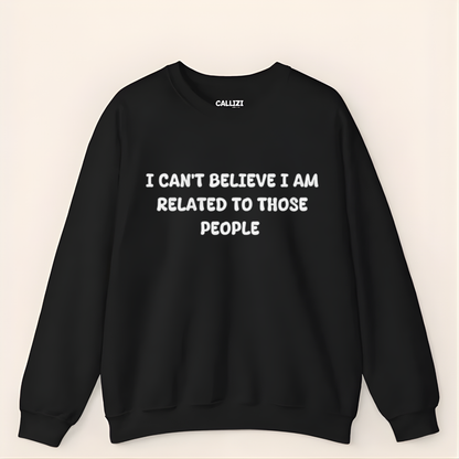 I can't believe I'm Realated to tthose people Crewneck Sweatshirt