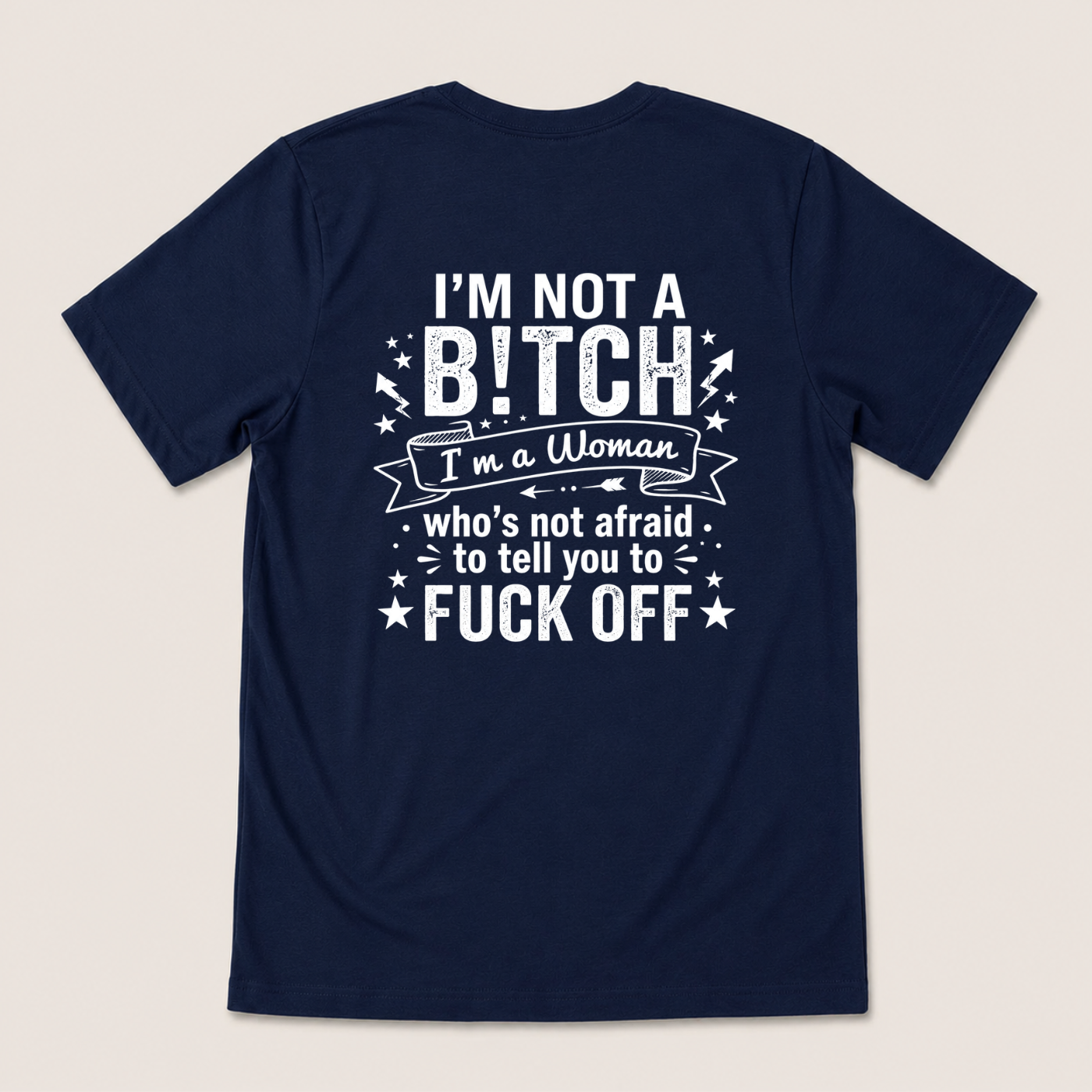 I’M NOT A BITCH I’M A WOMAN WHO’S NOT AFRAID TO TELL YOU TO FUCK OFF T-SHIRT (BACK PRINT)
