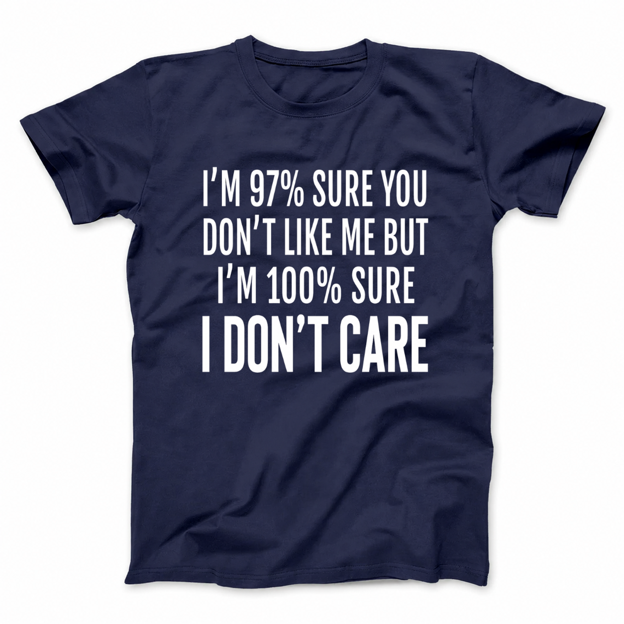 I'M 97% SURE YOU DON'T LIKE ME BUT I'M 100% SURE I DON'T CARE T - SHIRT (FRONT PRINT)