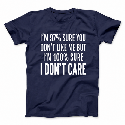 I'M 97% SURE YOU DON'T LIKE ME BUT I'M 100% SURE I DON'T CARE T - SHIRT (FRONT PRINT)