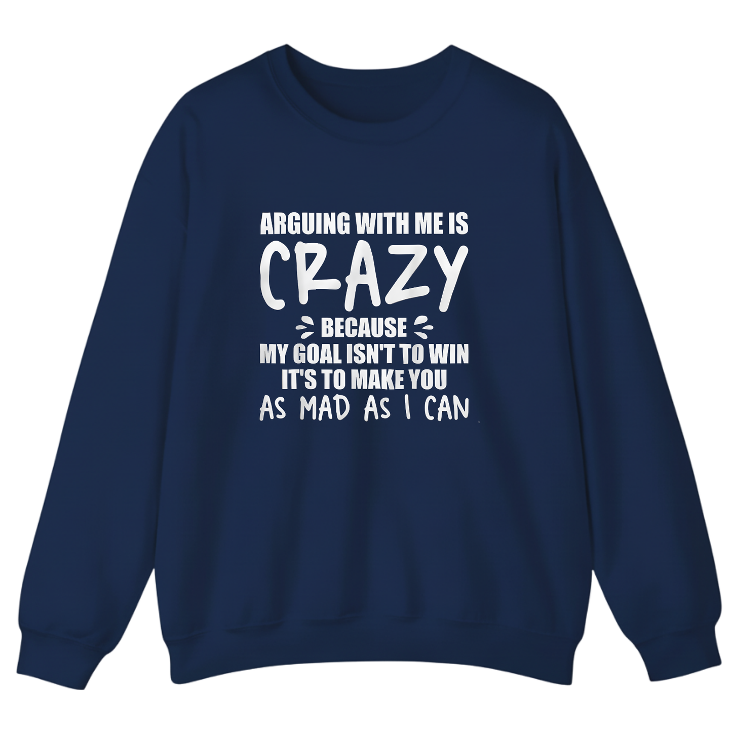 Arguing With Me is Crazy Because My Goal isn't To Win it's Sweatshirt (Front Print)
