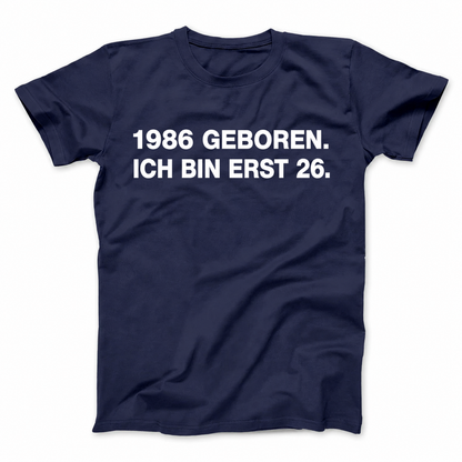 1986 GEBOREN. ICH BIN ERST 26 T-SHIRT (FRONT PRINT)