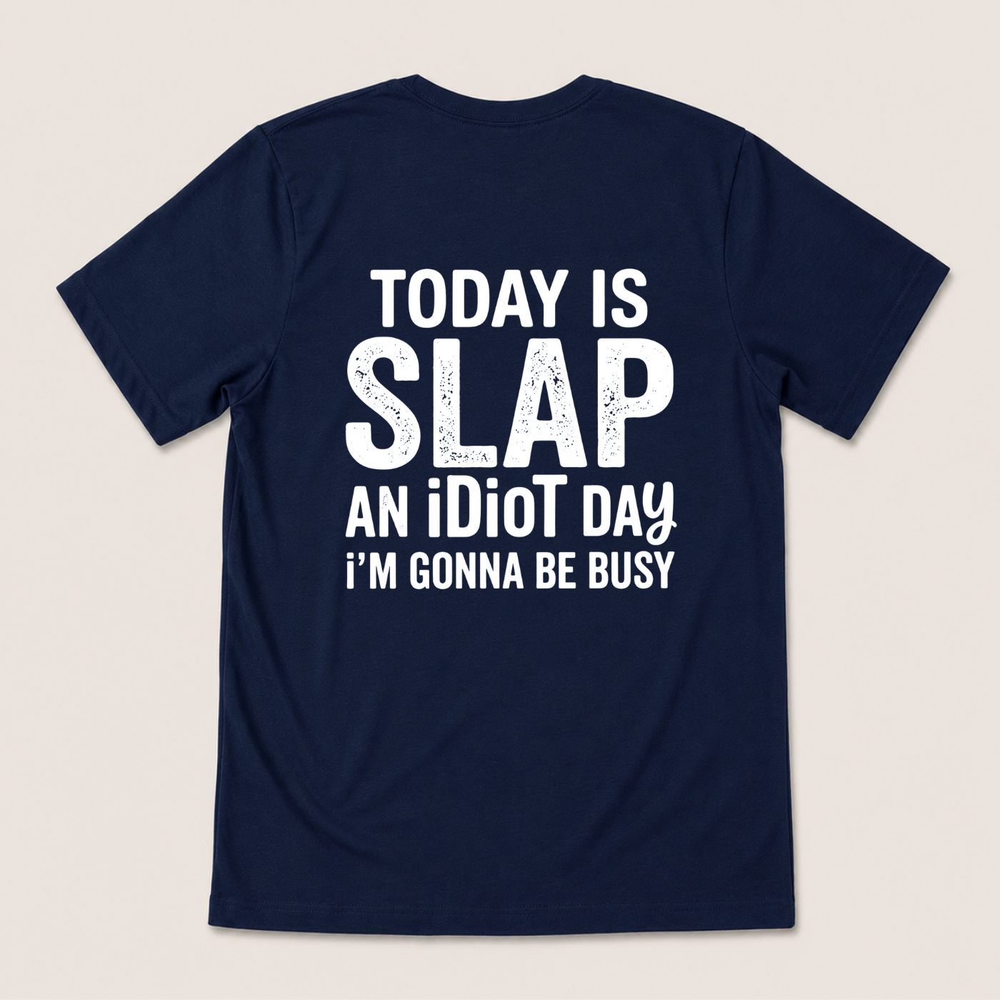 TODAY IS SLAP AN IDIOT DAY I'M GONNA BE BUSY T-SHIRT (BACK PRINT)