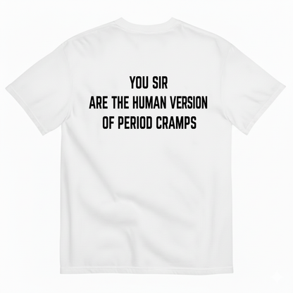 YOU SIR ARE THE HUMAN VERSION OF PERIOD CRAMPS T-SHIRT (BACK PRINT)