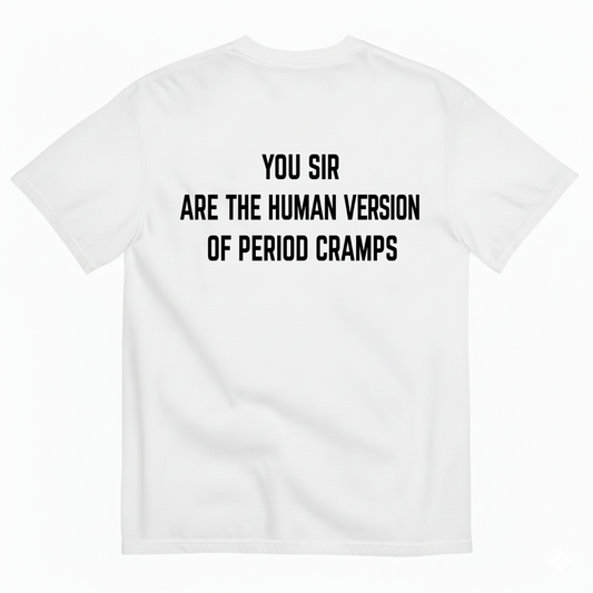 YOU SIR ARE THE HUMAN VERSION OF PERIOD CRAMPS T-SHIRT (BACK PRINT)