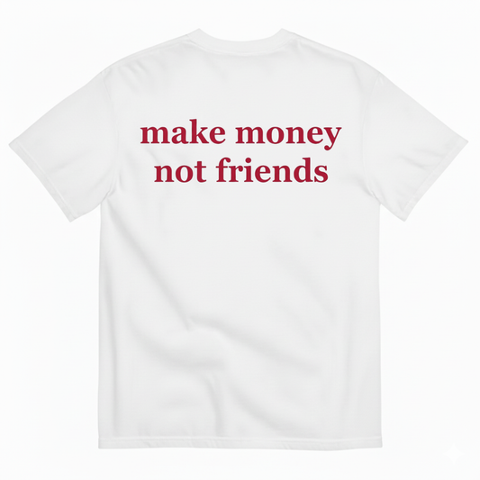 MAKE MONEY NOT FRIENDS T-SHIRT (BACK PRINT)