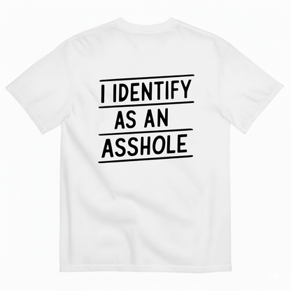 I IDENTIFY AS AN ASSHOLE T-SHIRT (BACK PRINT)