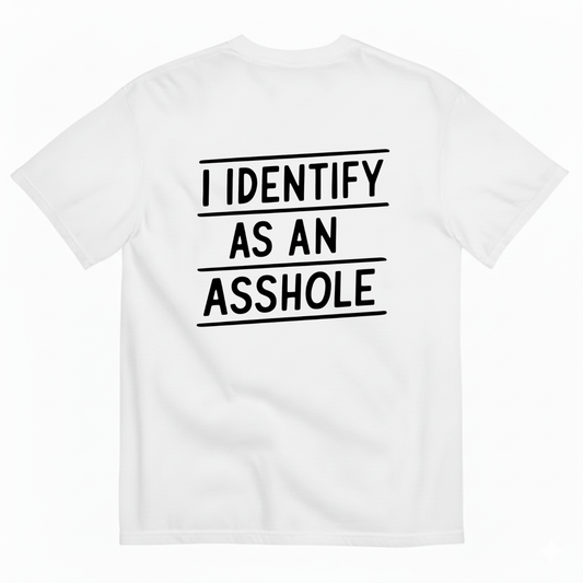 I IDENTIFY AS AN ASSHOLE T-SHIRT (BACK PRINT)