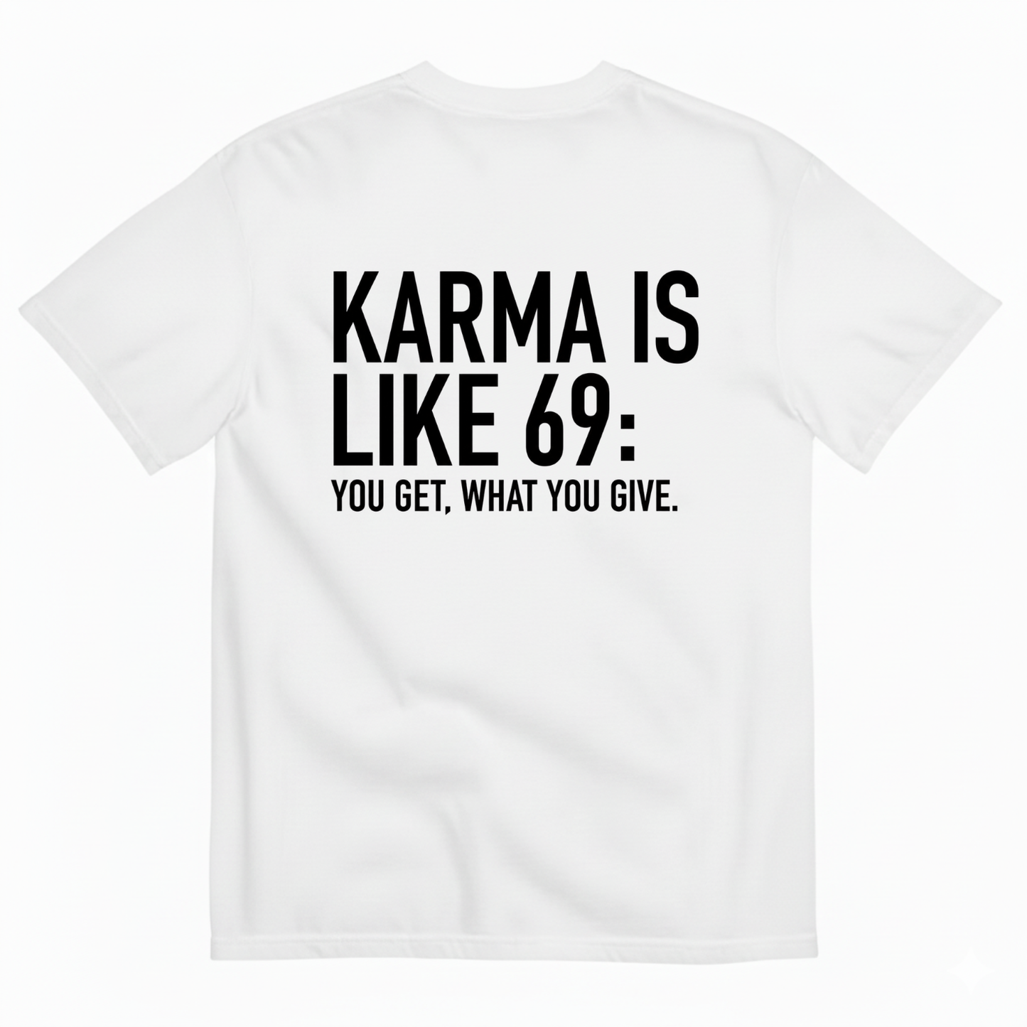 KARMA IS LIKE 69: YOU GET WHAT YOU GIVE T-SHIRT (BACK PRINT)
