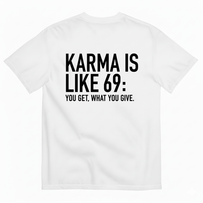 KARMA IS LIKE 69: YOU GET WHAT YOU GIVE T-SHIRT (BACK PRINT)