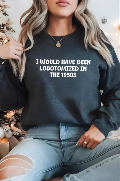 Unisex Black Crewneck Sweatshirt – “I Would’ve Been L*botomized in the 1950s” – Dark Humor Slogan, Relaxed Fit