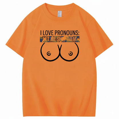 I LOVE PRONOUNS: LET ME SHE/THEM T - SHIRT (FRONT PRINT)