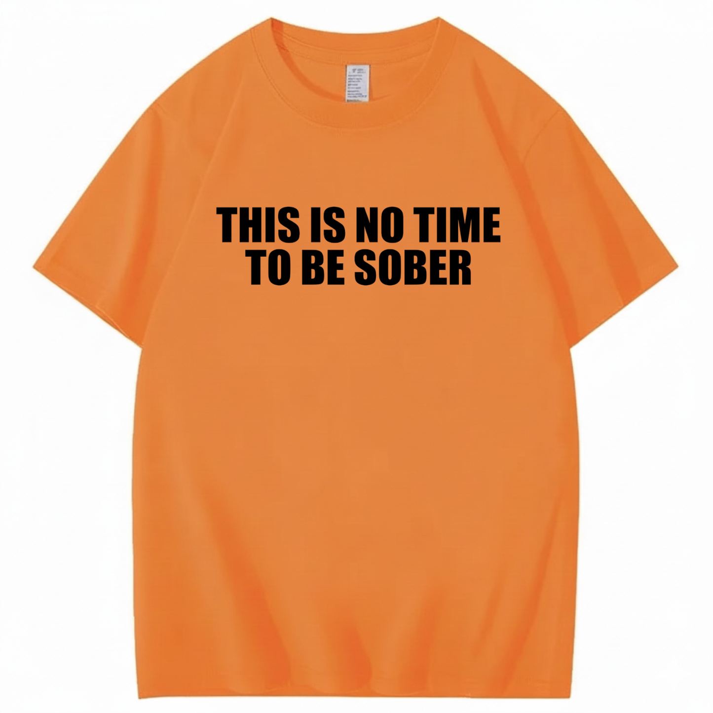 THIS IS NO TIME TO BE SOBER T - SHIRT (FRONT PRINT)