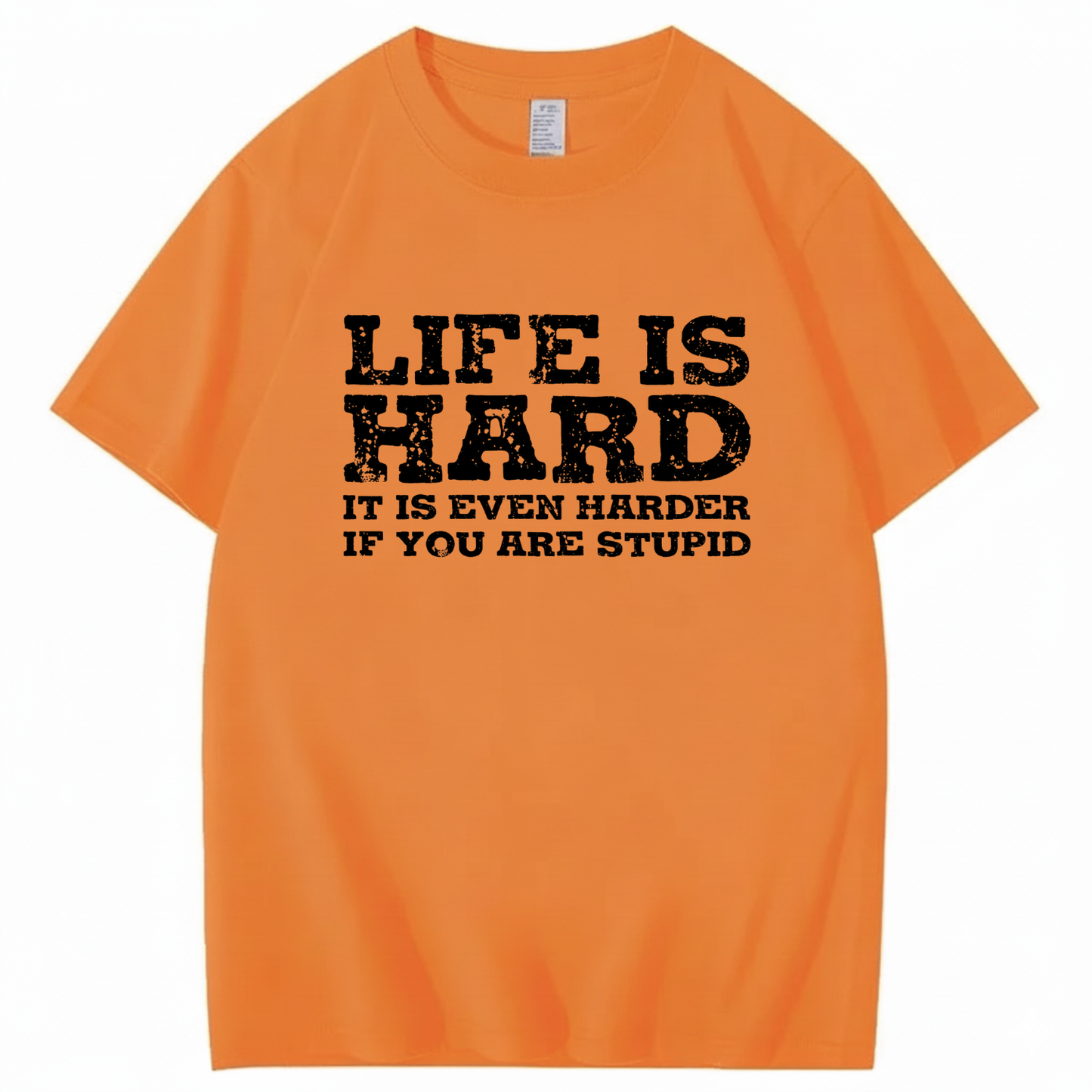 LIFE IS HARD IT IS EVEN HARDER IF YOU ARE STUPID T - SHIRT (FRONT PRINT)