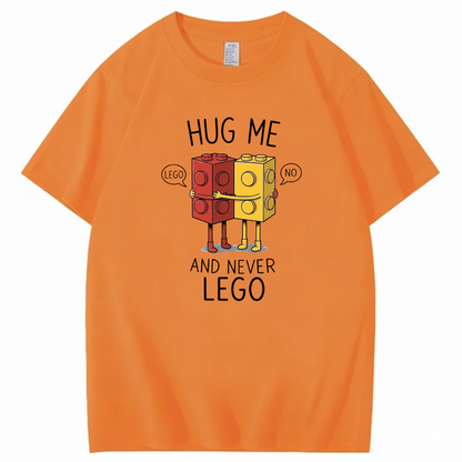 HUG ME AND NEVER LEGO T - SHIRT (FRONT PRINT)