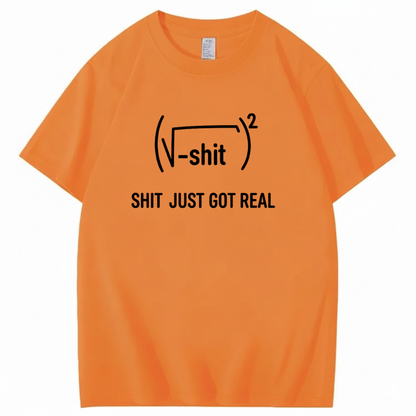 SHIT JUST GOT REAL T - SHIRT (FRONT PRINT)