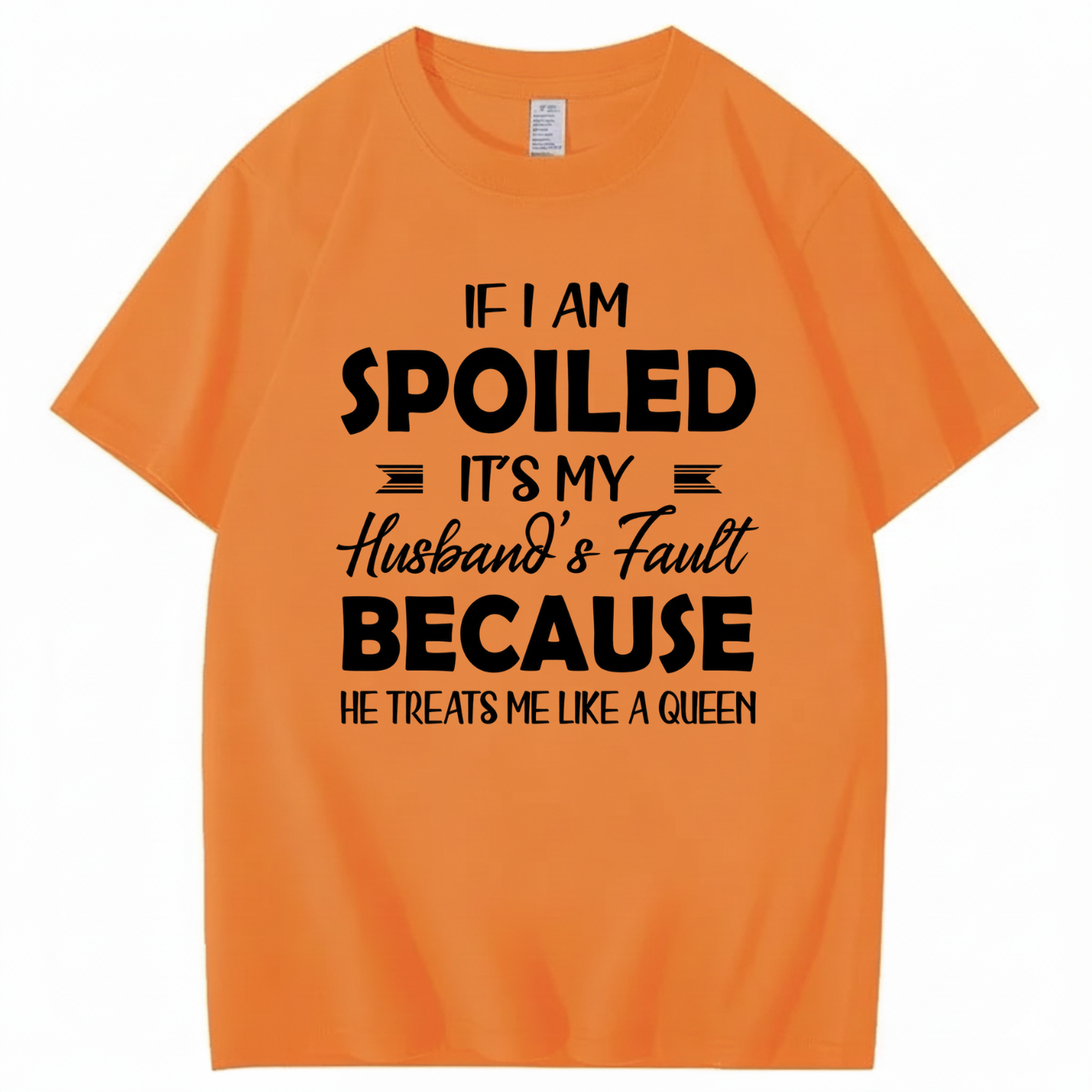 IF I AM SPOILED IT'S MY HUSBAND'S FAULT BECAUSE HE TREATS ME LIKE A QUEEN T - SHIRT (FRONT PRINT)