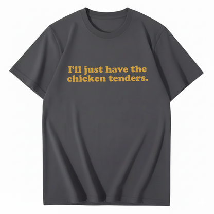 I'll Just Have The Chicken Tenders T-Shirt
