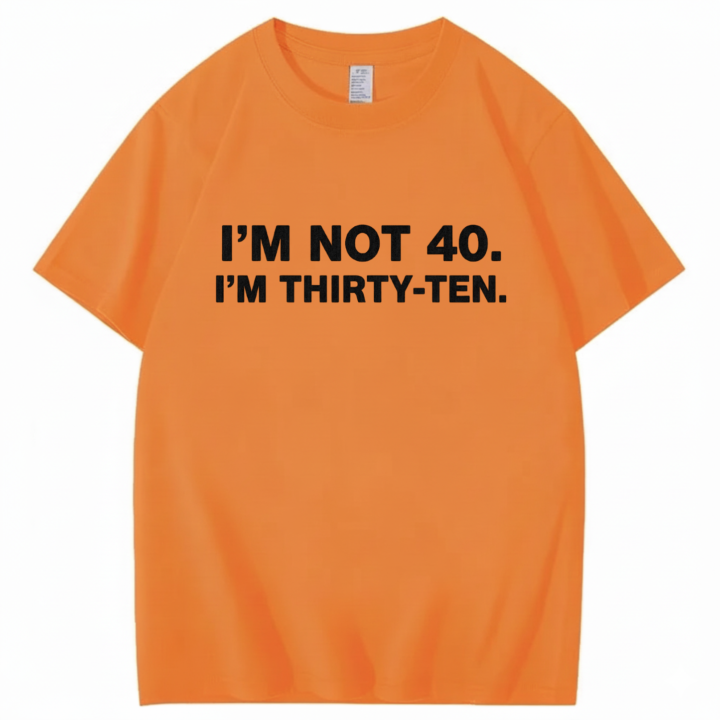 I' NOT 40, I'M THIRTY - TEN T - SHIRT (FRONT PRINT)