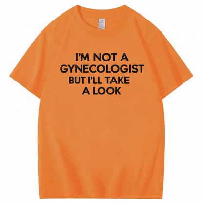 I'M NOT A GYNECOLOGIST BUT I'LL TAKE A LOOK T - SHIRT (FRONT PRINT)