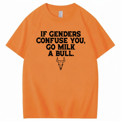 IF GENDERS CONFUSE YOU, GO MILK A BULL T - SHIRT (FRONT PRINT)