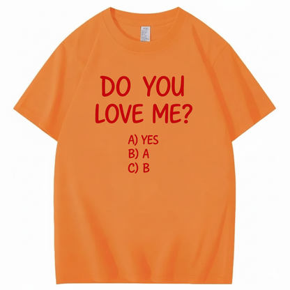 DO YOU LOVE ME? T - SHIRT (FRONT PRINT)