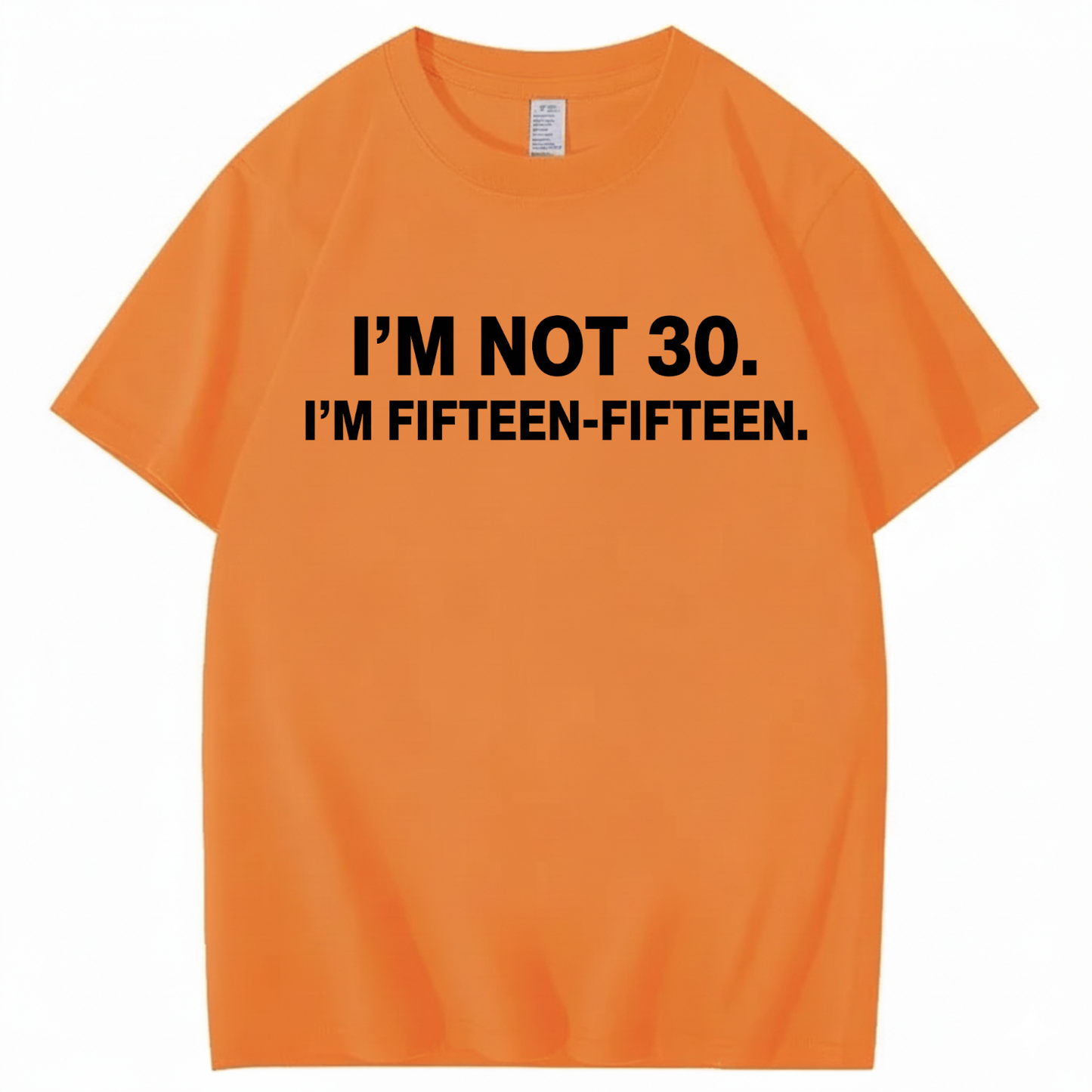 I'M NOT 30,I'M FIFTEEN - FIFTEEN T - SHIRT (FRONT PRINT)