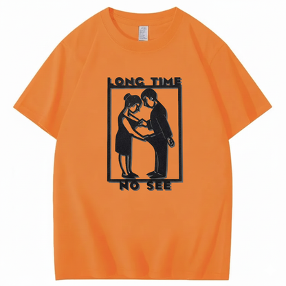 LONG TIME NO SEE T - SHIRT (FRONT PRINT)